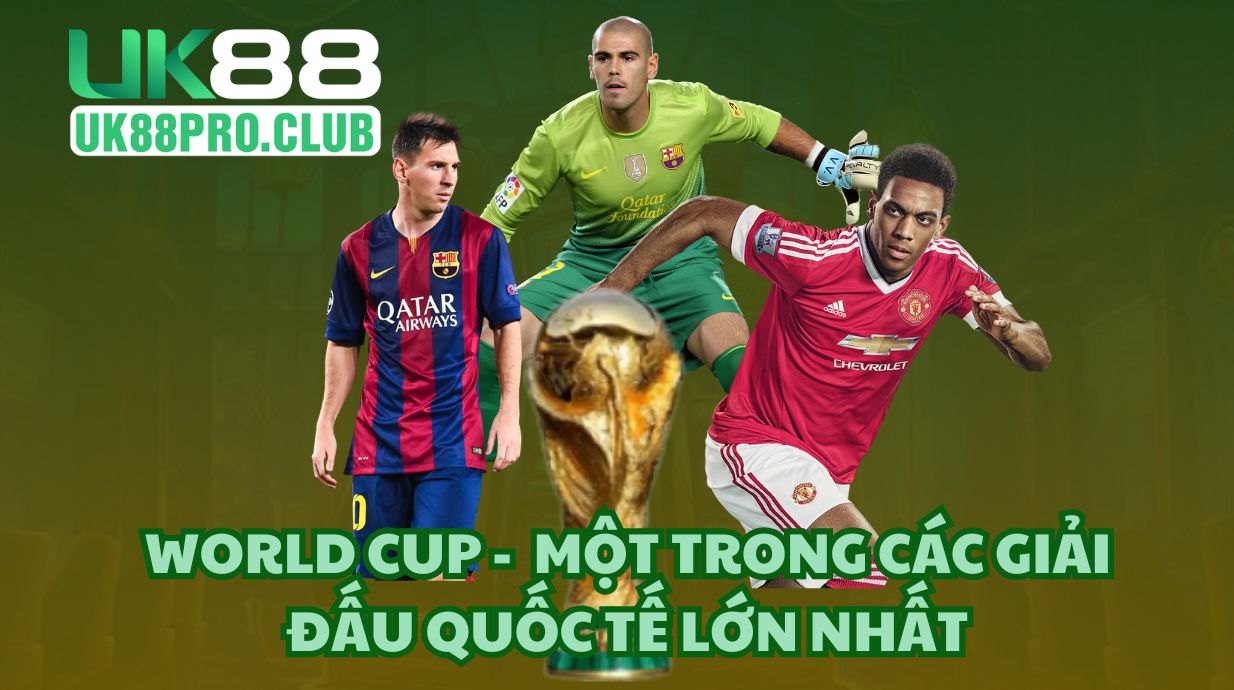 World Cup - Là một trong các giải đấu quốc tế lớn nhất