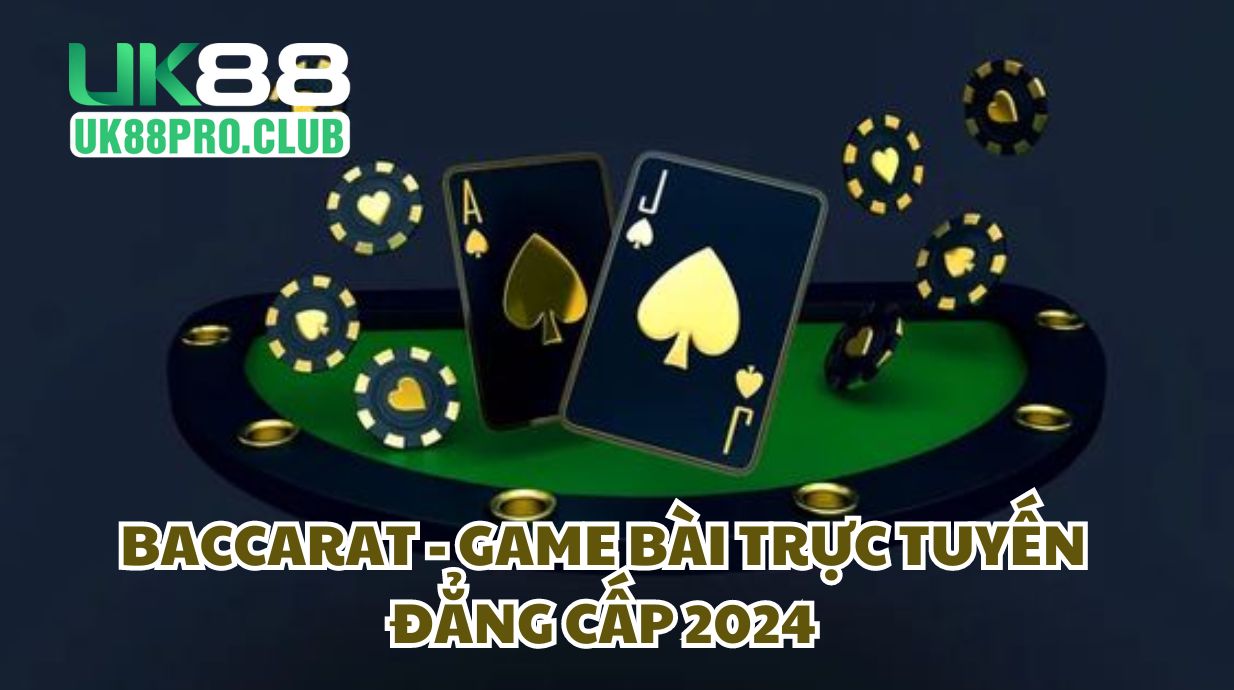 Baccarat - game bài trực tuyến đẳng cấp 2024