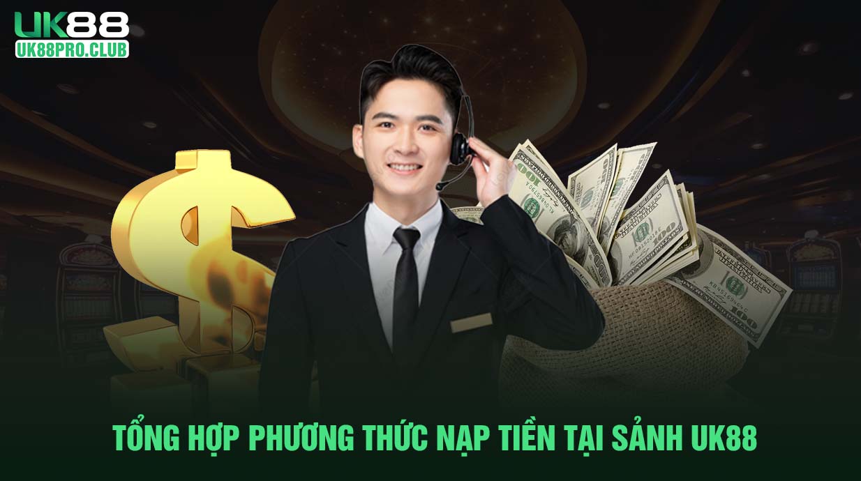 Tổng hợp phương thức nạp tiền tại sảnh UK88