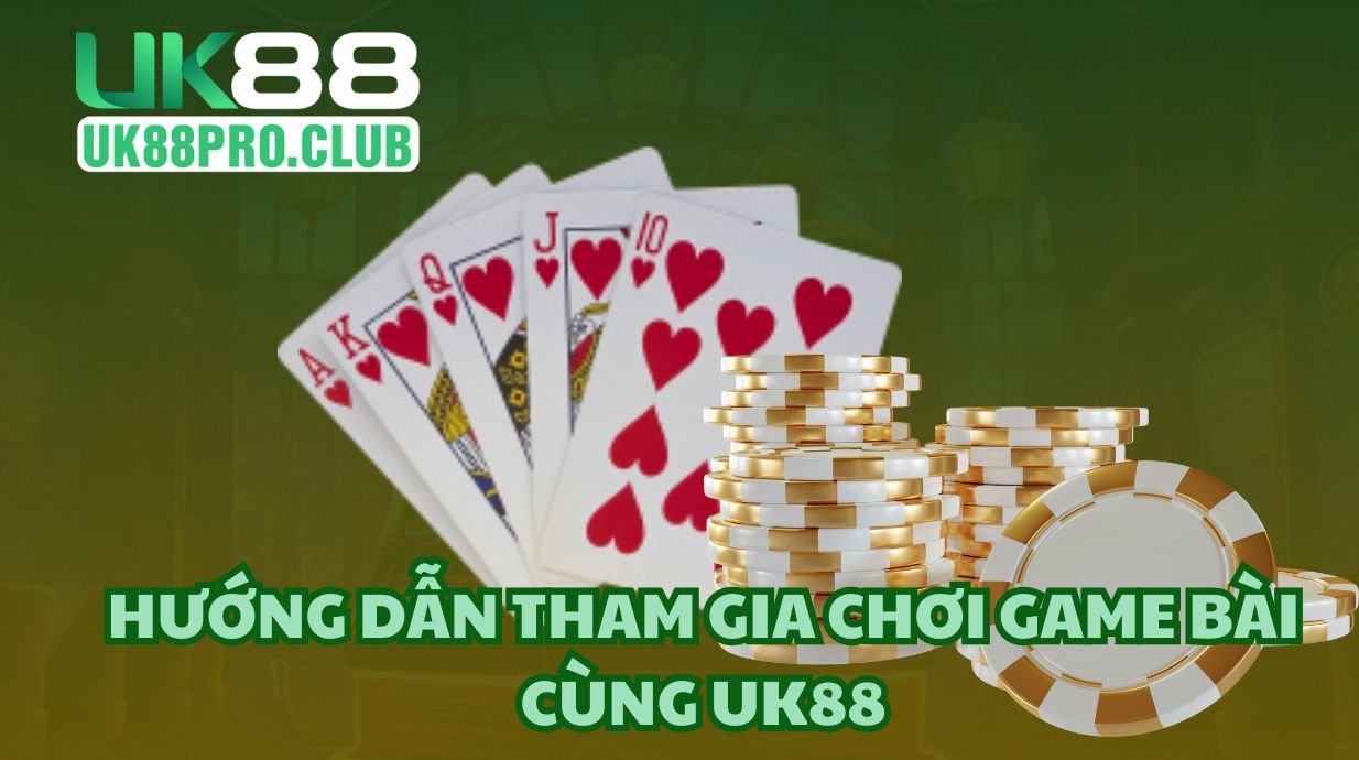 Hướng dẫn tham gia chơi game bài cùng UK88