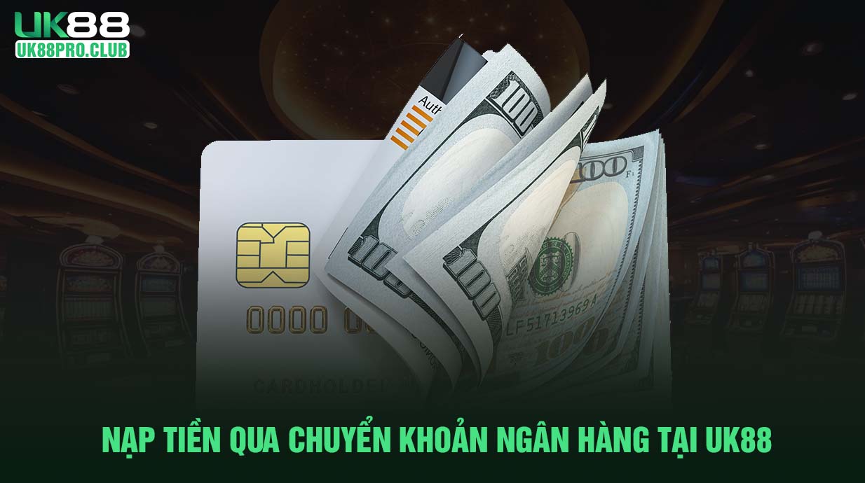 Nạp tiền qua chuyển khoản ngân hàng tại UK88